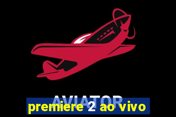 premiere 2 ao vivo